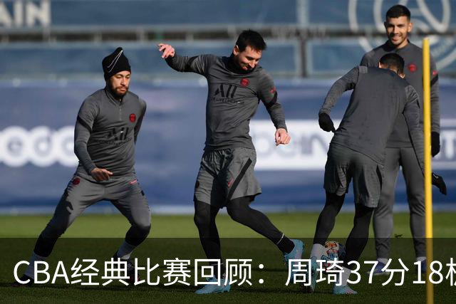 CBA经典比赛回顾：周琦37分18板，新疆险胜吉林